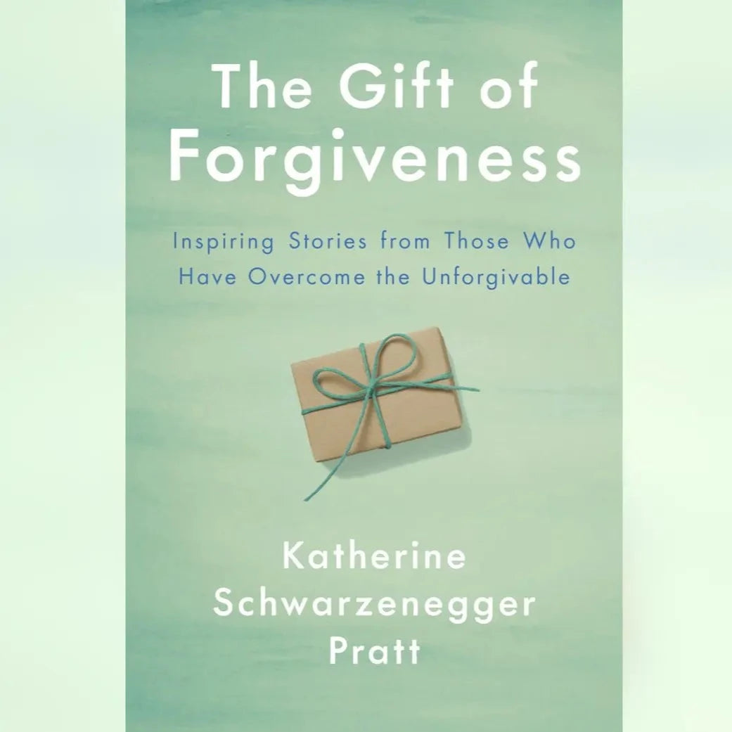 The Gift Of Forgiveness by Katherine Schwarzenegger Pratt